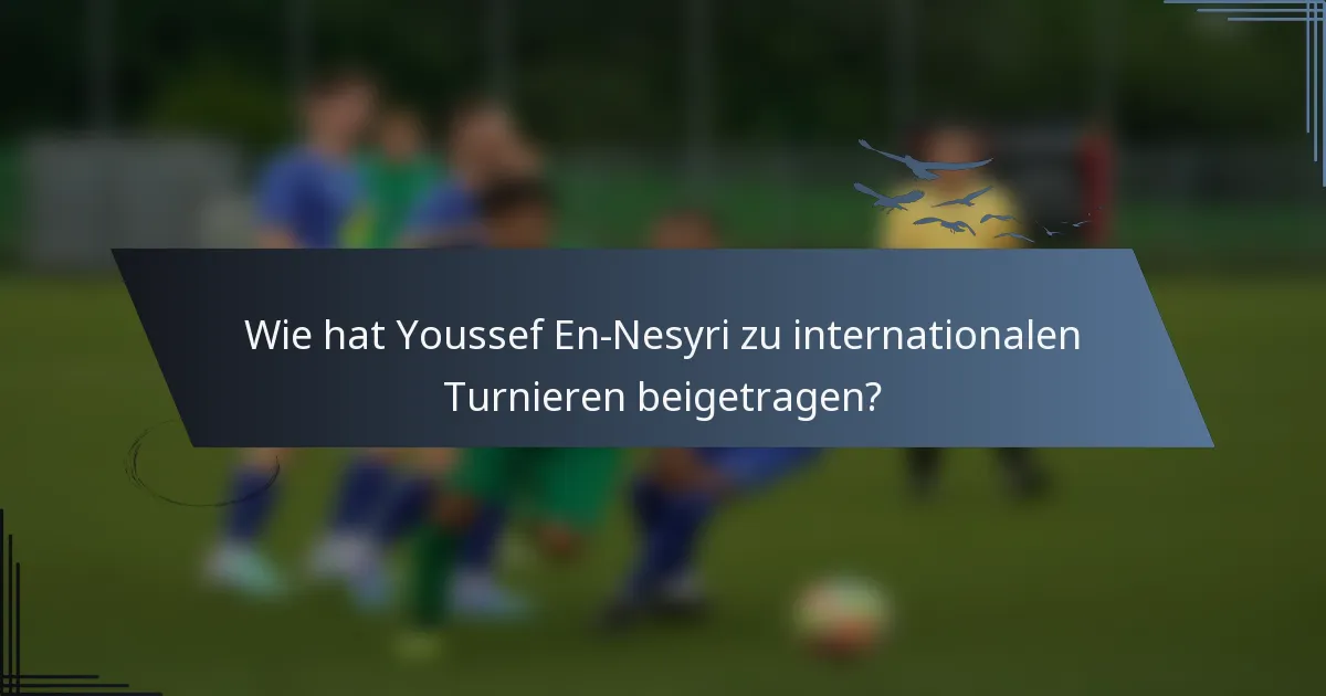 Wie hat Youssef En-Nesyri zu internationalen Turnieren beigetragen?