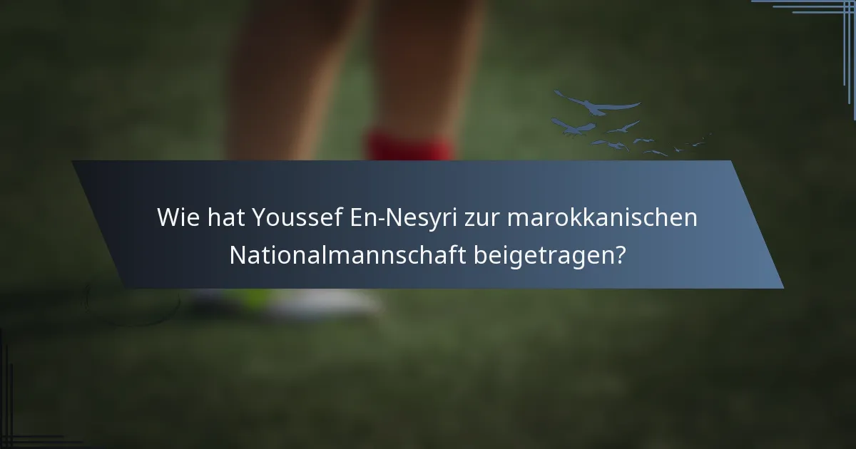 Wie hat Youssef En-Nesyri zur marokkanischen Nationalmannschaft beigetragen?