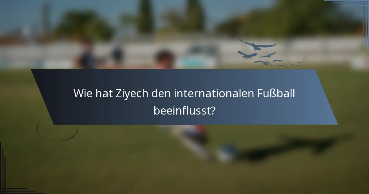 Wie hat Ziyech den internationalen Fußball beeinflusst?
