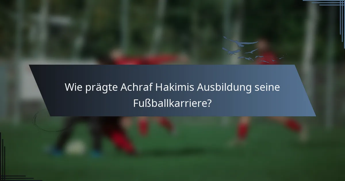 Wie prägte Achraf Hakimis Ausbildung seine Fußballkarriere?