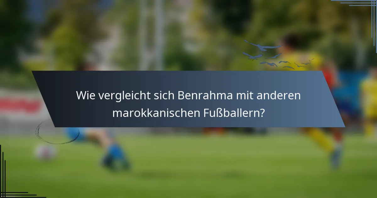 Wie vergleicht sich Benrahma mit anderen marokkanischen Fußballern?
