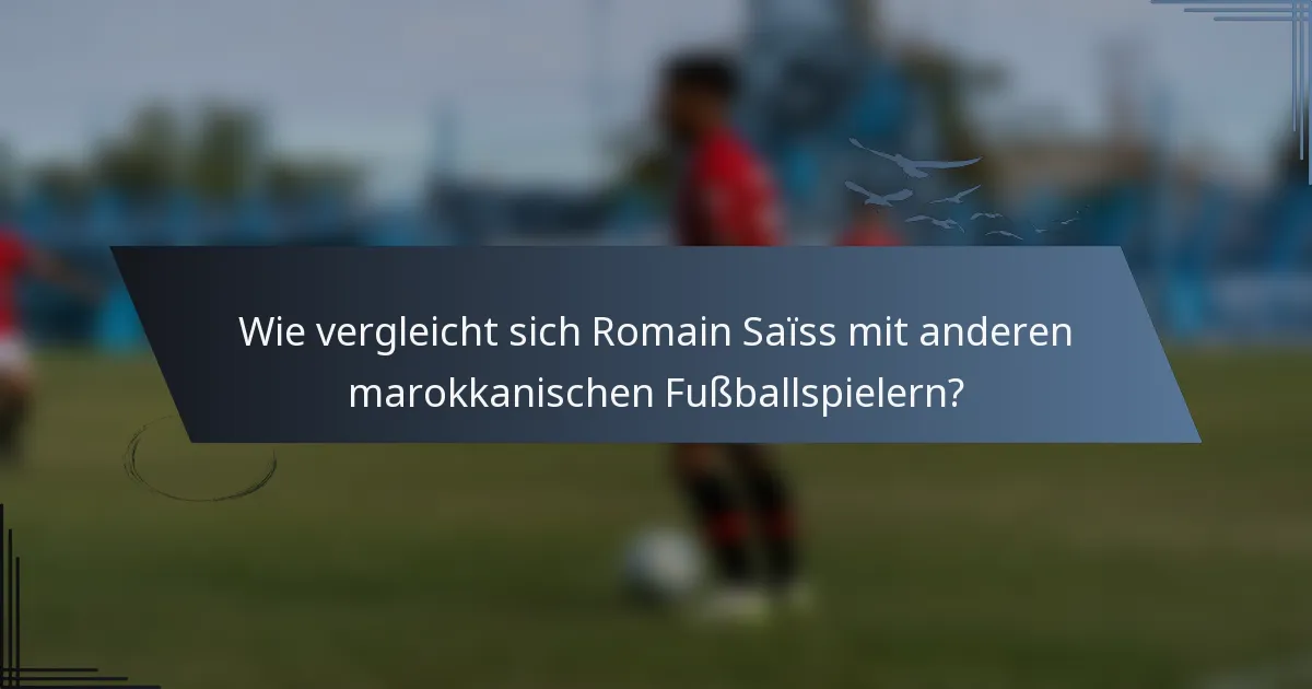 Wie vergleicht sich Romain Saïss mit anderen marokkanischen Fußballspielern?