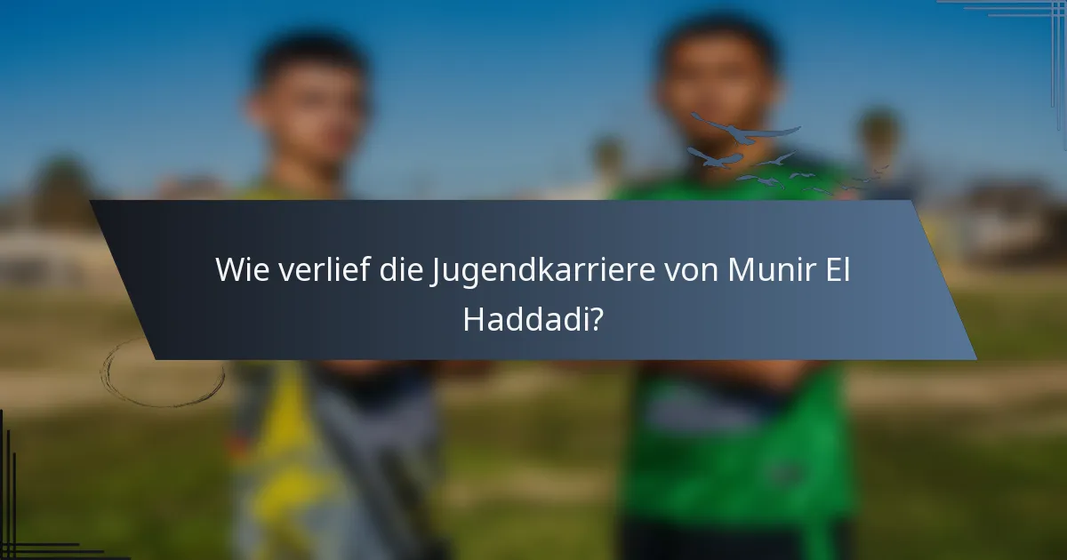 Wie verlief die Jugendkarriere von Munir El Haddadi?