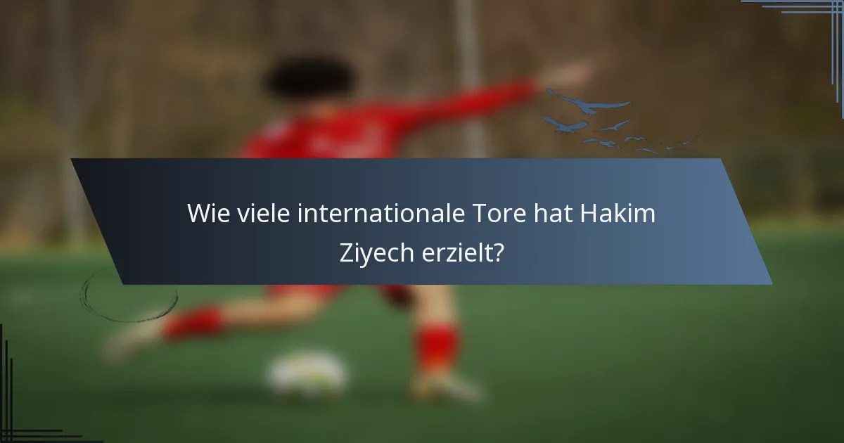 Wie viele internationale Tore hat Hakim Ziyech erzielt?