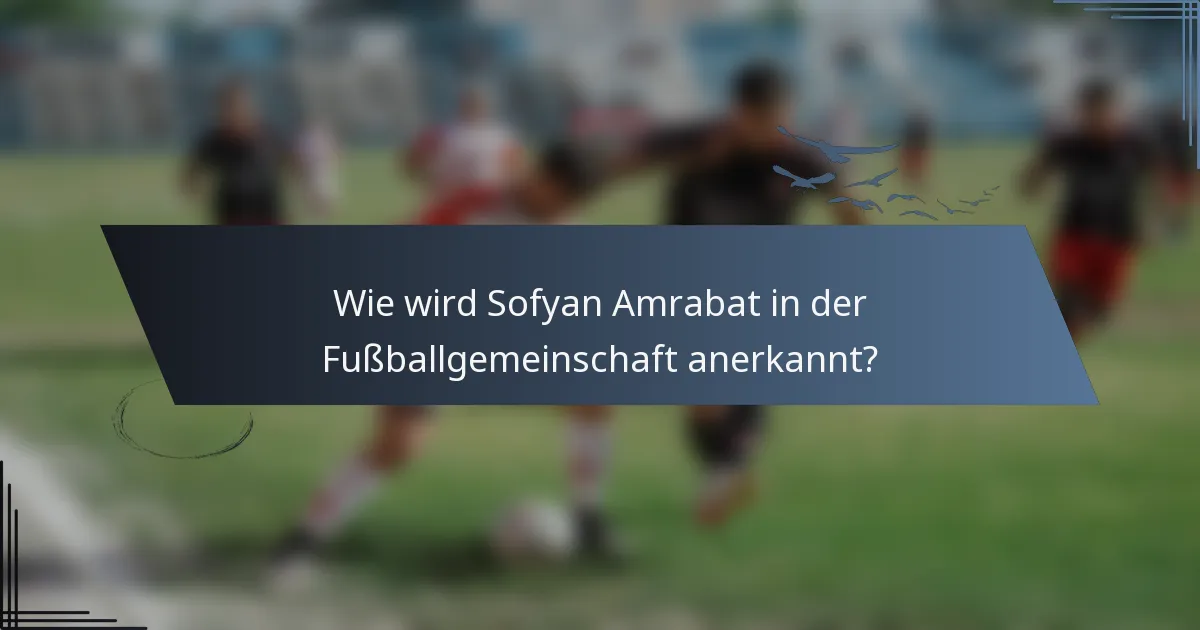 Wie wird Sofyan Amrabat in der Fußballgemeinschaft anerkannt?